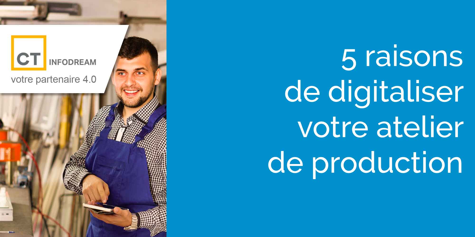 5 Raisons De Digitaliser Votre Atelier De Production - CT Infodream